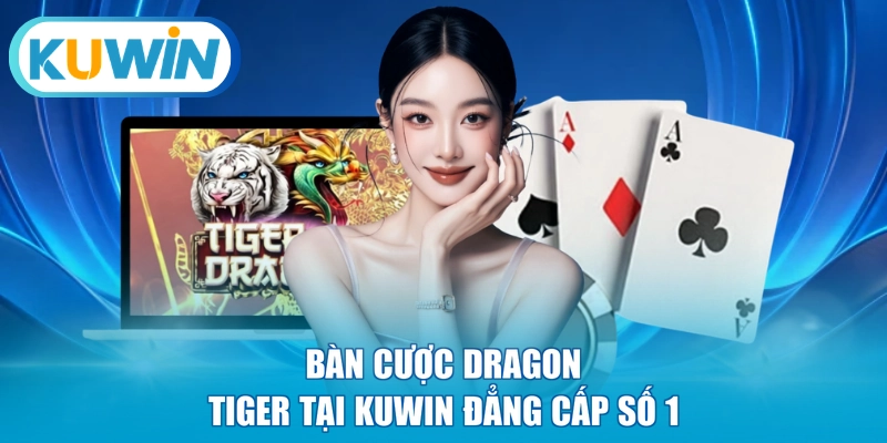 Bàn cược Dragon Tiger tại KUWIN đẳng cấp số 1